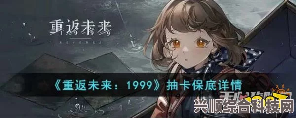 重返未来1999抽卡机制详解，是否存在保底及保底次数解析