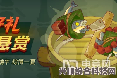 咸鱼之王端午节活动奖励深度解析与攻略