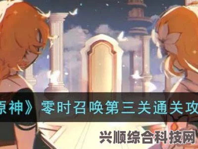 原神零时召唤攻略指南，掌握技巧，轻松应对挑战！