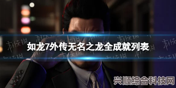 如龙7外传无名之龙的深度解析与宣传片概览