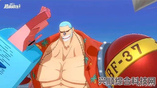 航海王热血航线新世界弗兰奇的推出时间解析与期待