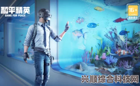 和平精英水族馆玩法详解与攻略，玩转和平精英水族馆！
