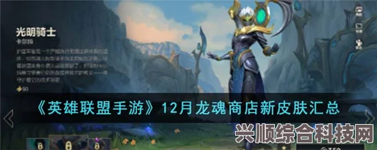 英雄联盟手游7月龙魂商店全新更新详解，皮肤一览新鲜出炉