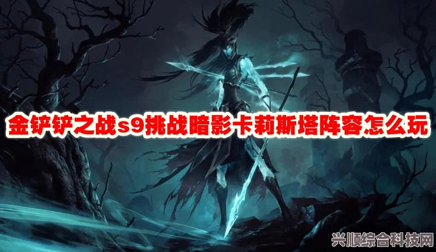 金铲铲之战s9挑战，暗影卡莉斯塔阵容攻略与装备指南详解