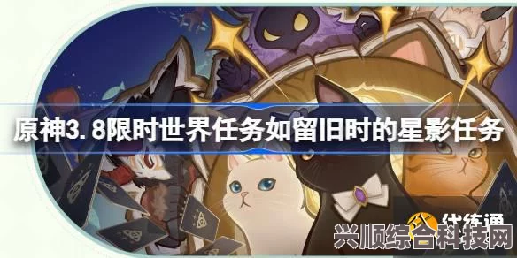原神3.8限时世界任务攻略，如留旧时的星影任务详解