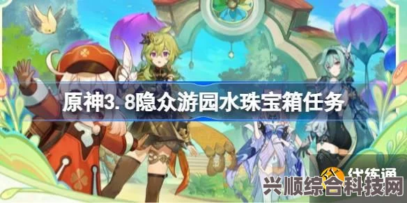 原神3.8隐众游园水珠宝箱解谜教程，详细任务攻略与问答环节