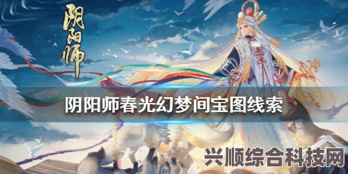 阴阳师春光幻梦间位置详解与宝箱坐标揭秘，攻略指南