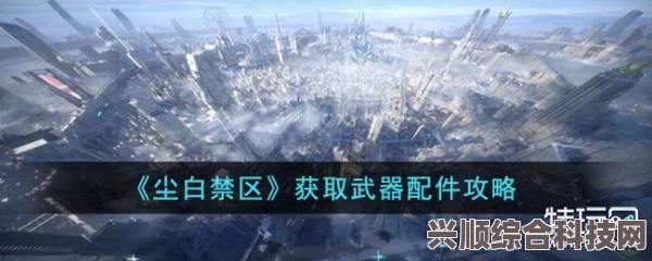 尘白禁区武器配件获取攻略，全方位解析获取途径